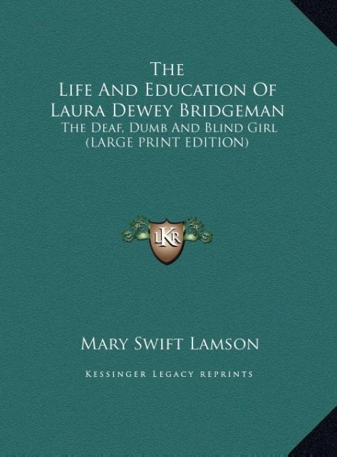 The Life And Education Of Laura Dewey Bridgeman: The Deaf, Dumb And Blind Girl (LARGE PRINT EDITION)