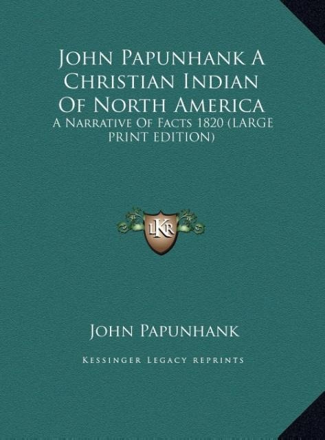 John Papunhank A Christian Indian Of North America: A Narrative Of Facts 1820 (LARGE PRINT EDITION)