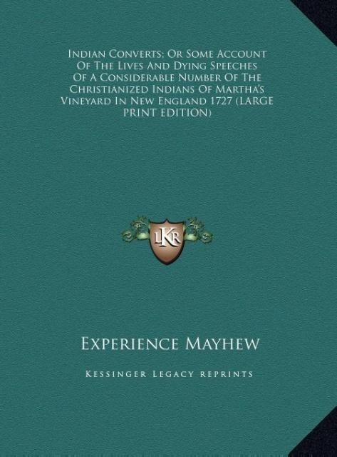Indian Converts; Or Some Account Of The Lives And Dying Speeches Of A Considerable Number Of The Christianized Indians Of Marthas Vineyard In New England 1727 (LARGE PRINT EDITION)