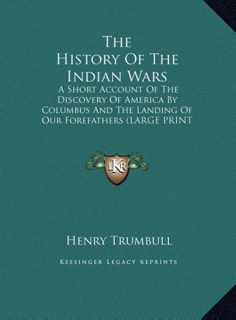 The History Of The Indian Wars: A Short Account Of The Discovery Of America By Columbus And The Landing Of Our Forefathers (LARGE PRINT EDITION)