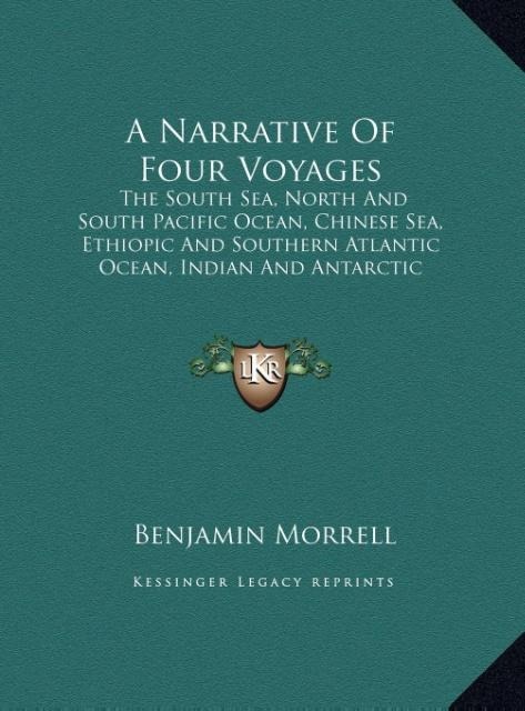 A Narrative Of Four Voyages: The South Sea, North And South Pacific Ocean, Chinese Sea, Ethiopic And Southern Atlantic Ocean, Indian And Antarctic Ocean From The Year 1822 To 1831 (LARGE PRINT EDITION)