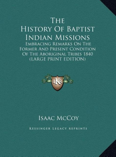 The History Of Baptist Indian Missions: Embracing Remarks On The Former And Present Condition Of The Aboriginal Tribes 1840 (LARGE PRINT EDITION)