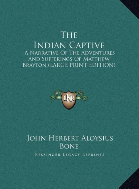 The Indian Captive: A Narrative Of The Adventures And Sufferings Of Matthew Brayton (LARGE PRINT EDITION)