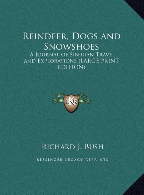 Reindeer, Dogs and Snowshoes: A Journal of Siberian Travel and Explorations (LARGE PRINT EDITION)