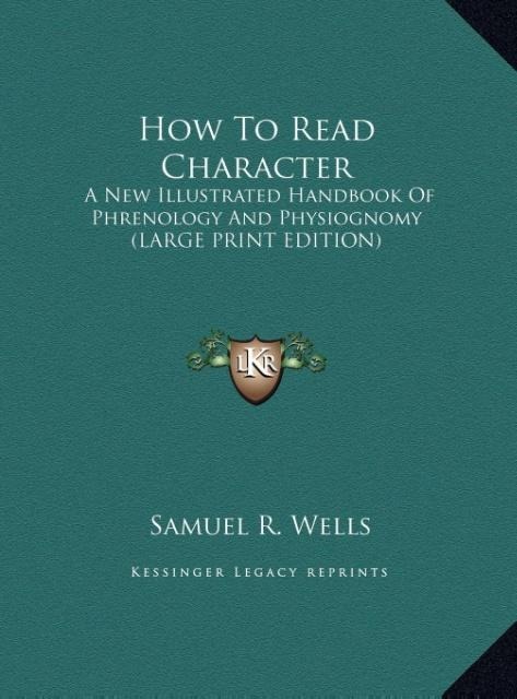How To Read Character: A New Illustrated Handbook Of Phrenology And Physiognomy (LARGE PRINT EDITION)