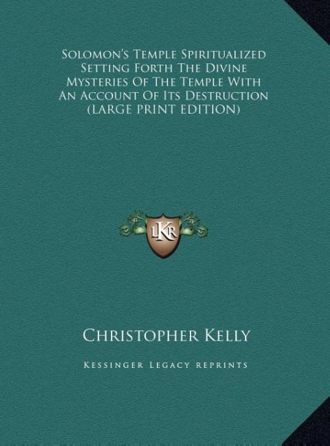 Solomons Temple Spiritualized Setting Forth The Divine Mysteries Of The Temple With An Account Of Its Destruction (LARGE PRINT EDITION)