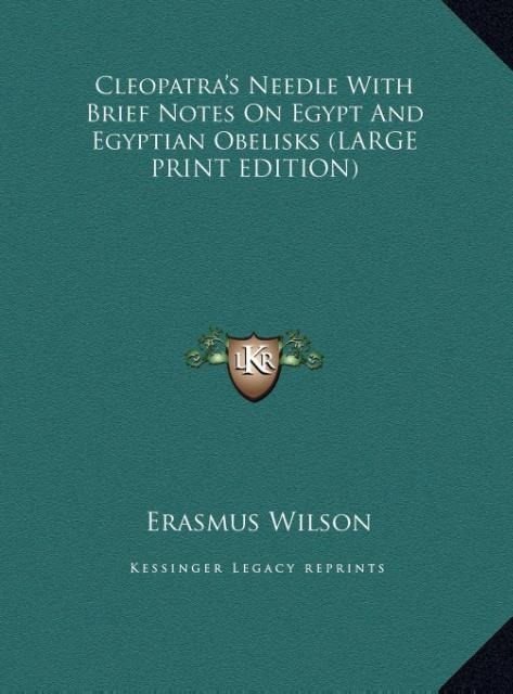 Cleopatras Needle With Brief Notes On Egypt And Egyptian Obelisks (LARGE PRINT EDITION)