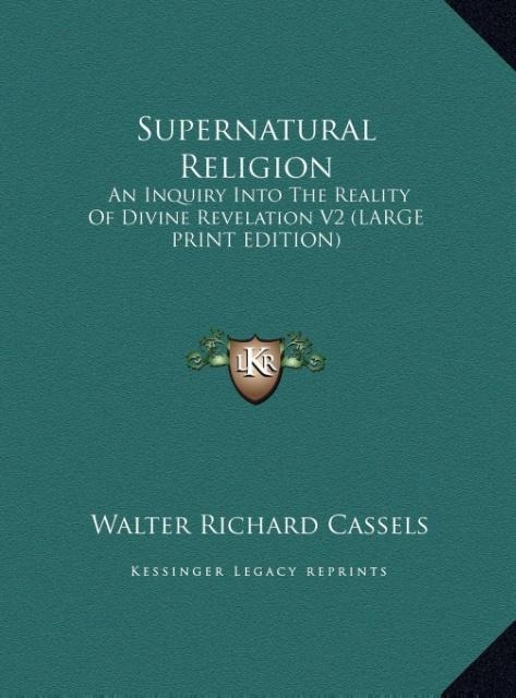 Supernatural Religion: An Inquiry Into The Reality Of Divine Revelation V2 (LARGE PRINT EDITION)