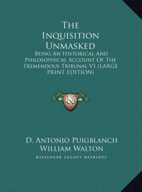 The Inquisition Unmasked: Being An Historical And Philosophical Account Of The Tremendous Tribunal V1 (LARGE PRINT EDITION)