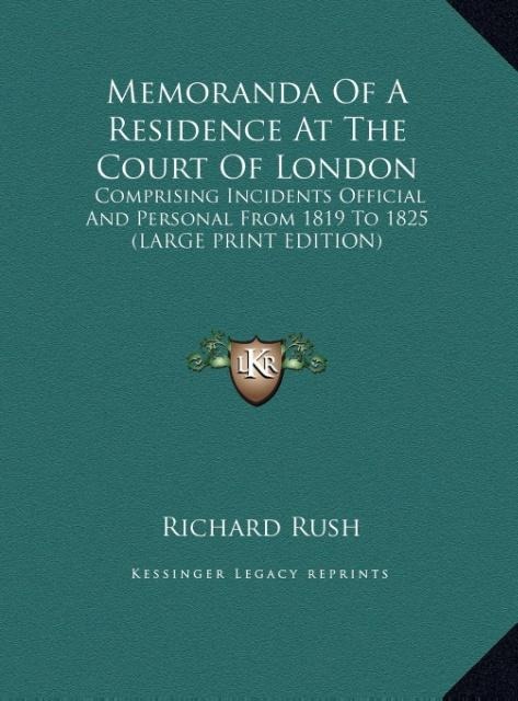 Memoranda Of A Residence At The Court Of London: Comprising Incidents Official And Personal From 1819 To 1825 (LARGE PRINT EDITION)