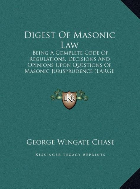 Digest Of Masonic Law: Being A Complete Code Of Regulations, Decisions And Opinions Upon Questions Of Masonic Jurisprudence (LARGE PRINT EDITION)