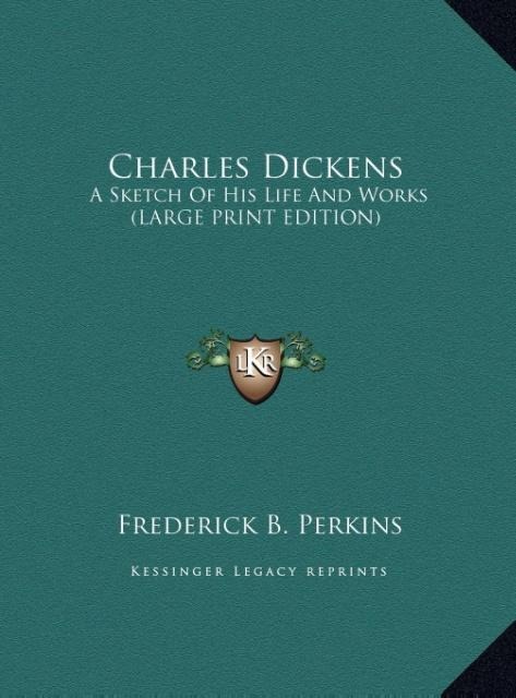 Charles Dickens: A Sketch Of His Life And Works (LARGE PRINT EDITION)
