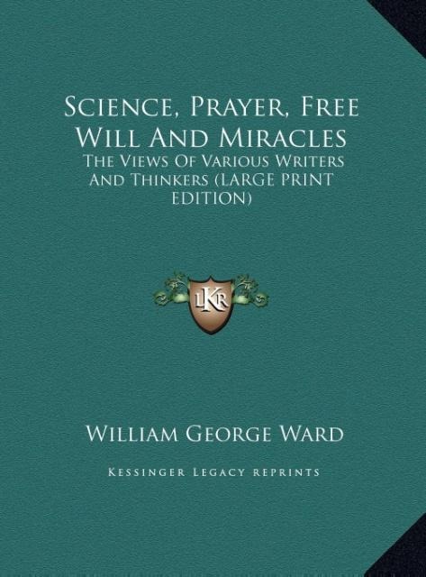 Science, Prayer, Free Will And Miracles: The Views Of Various Writers And Thinkers (LARGE PRINT EDITION)