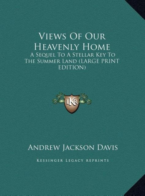 Views Of Our Heavenly Home: A Sequel To A Stellar Key To The Summer Land (LARGE PRINT EDITION)