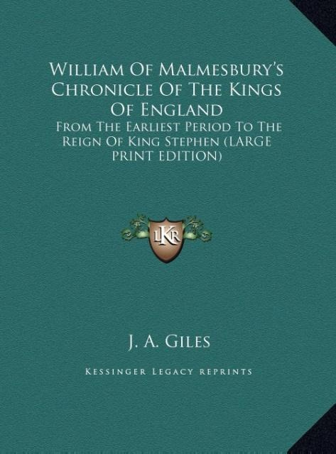 William Of Malmesburys Chronicle Of The Kings Of England: From The Earliest Period To The Reign Of King Stephen (LARGE PRINT EDITION)