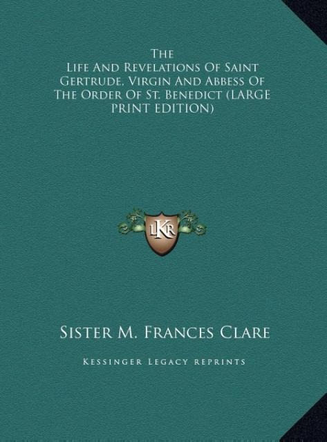 The Life And Revelations Of Saint Gertrude, Virgin And Abbess Of The Order Of St. Benedict (LARGE PRINT EDITION)