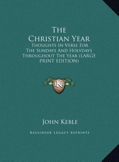 The Christian Year: Thoughts In Verse For The Sundays And Holydays Throughout The Year (LARGE PRINT EDITION)