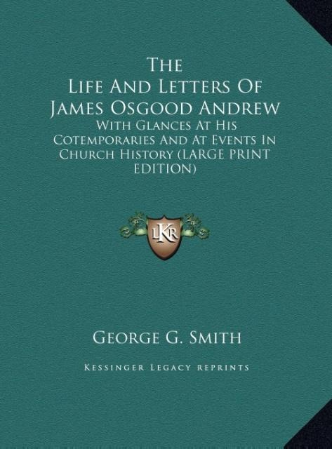 The Life And Letters Of James Osgood Andrew: With Glances At His Cotemporaries And At Events In Church History (LARGE PRINT EDITION)