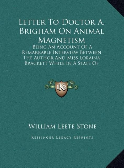 Letter To Doctor A. Brigham On Animal Magnetism: Being An Account Of A Remarkable Interview Between The Author And Miss Loraina Brackett While In A State Of Somnambulism (LARGE PRINT EDITION)