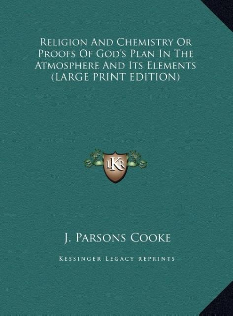 Religion And Chemistry Or Proofs Of Gods Plan In The Atmosphere And Its Elements (LARGE PRINT EDITION)