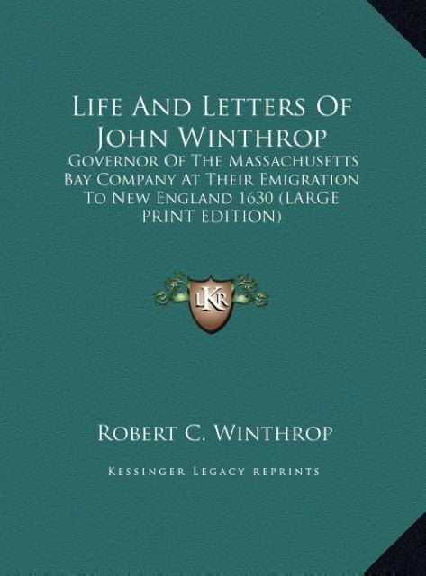 Life And Letters Of John Winthrop: Governor Of The Massachusetts Bay Company At Their Emigration To New England 1630 (LARGE PRINT EDITION)