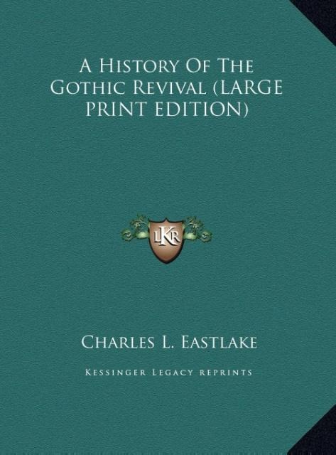 A History Of The Gothic Revival (LARGE PRINT EDITION)