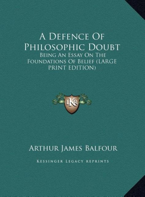 A Defence Of Philosophic Doubt: Being An Essay On The Foundations Of Belief (LARGE PRINT EDITION)