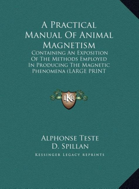 A Practical Manual Of Animal Magnetism: Containing An Exposition Of The Methods Employed In Producing The Magnetic Phenomena (LARGE PRINT EDITION)