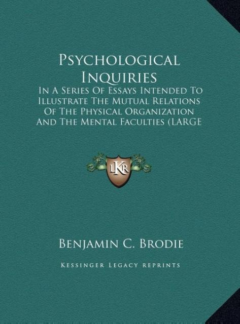 Psychological Inquiries: In A Series Of Essays Intended To Illustrate The Mutual Relations Of The Physical Organization And The Mental Faculties (LARGE PRINT EDITION)