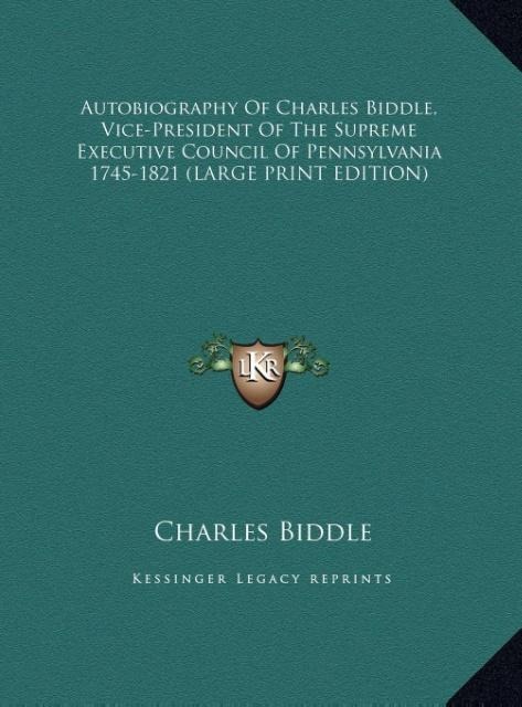 Autobiography Of Charles Biddle, Vice-President Of The Supreme Executive Council Of Pennsylvania 1745-1821 (LARGE PRINT EDITION)