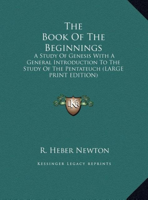 The Book Of The Beginnings: A Study Of Genesis With A General Introduction To The Study Of The Pentateuch (LARGE PRINT EDITION)