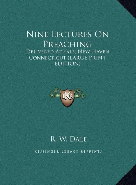 Nine Lectures On Preaching: Delivered At Yale, New Haven, Connecticut (LARGE PRINT EDITION)
