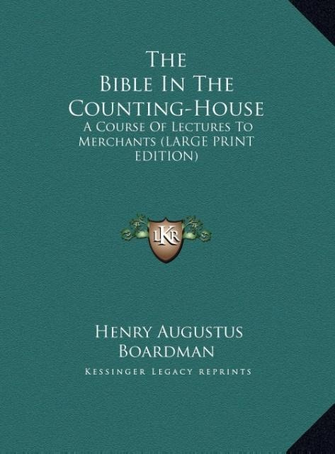 The Bible In The Counting-House: A Course Of Lectures To Merchants (LARGE PRINT EDITION)