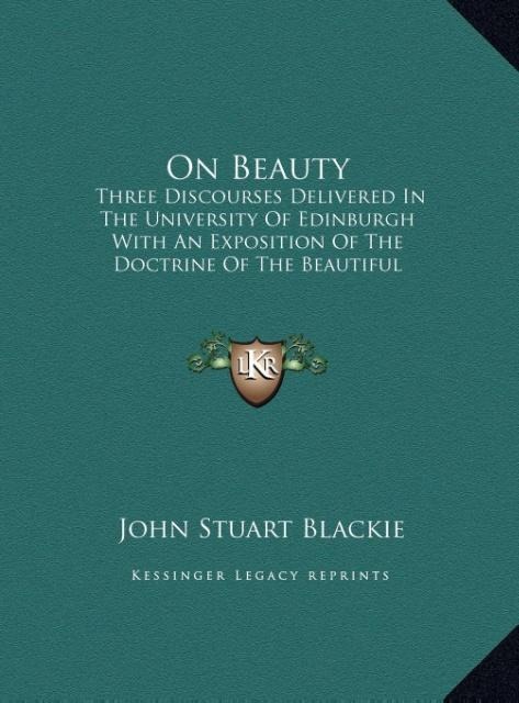 On Beauty: Three Discourses Delivered In The University Of Edinburgh With An Exposition Of The Doctrine Of The Beautiful According To Plato (LARGE PRINT EDITION)