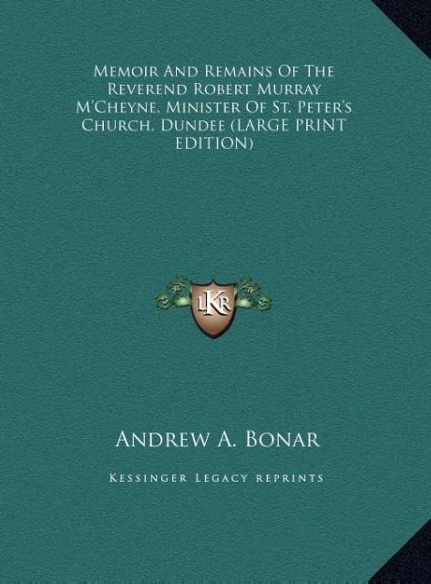 Memoir And Remains Of The Reverend Robert Murray MCheyne, Minister Of St. Peters Church, Dundee (LARGE PRINT EDITION)