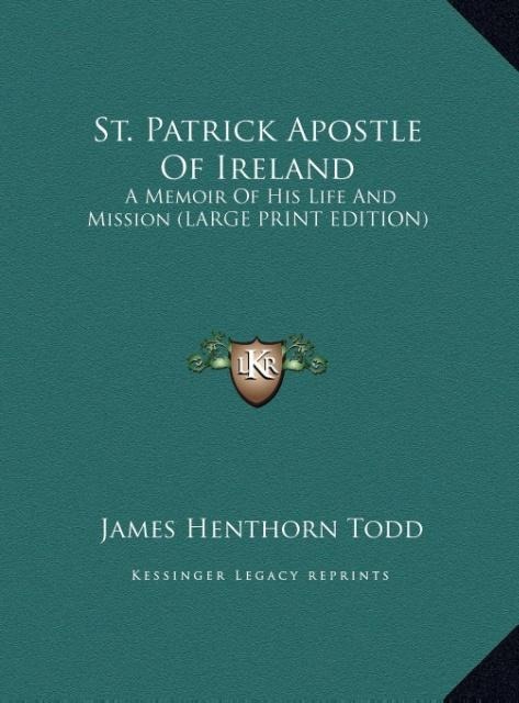 St. Patrick Apostle Of Ireland: A Memoir Of His Life And Mission (LARGE PRINT EDITION)