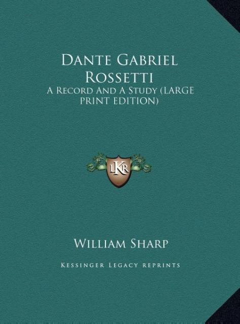 Dante Gabriel Rossetti: A Record And A Study (LARGE PRINT EDITION)