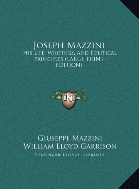 Joseph Mazzini: His Life, Writings, And Political Principles (LARGE PRINT EDITION)
