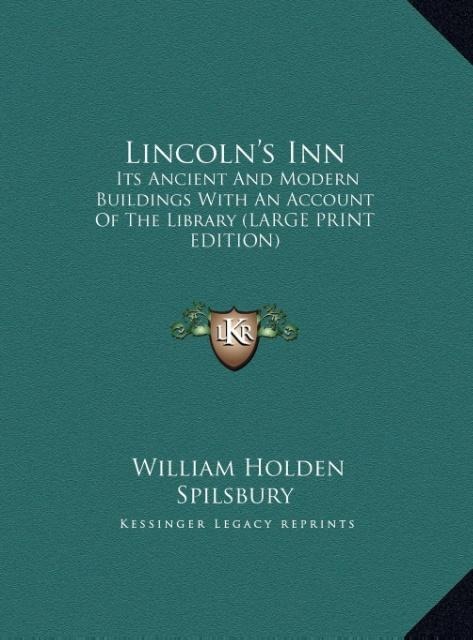 Lincolns Inn: Its Ancient And Modern Buildings With An Account Of The Library (LARGE PRINT EDITION)