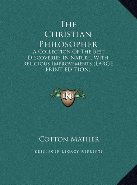 The Christian Philosopher: A Collection Of The Best Discoveries In Nature, With Religious Improvements (LARGE PRINT EDITION)