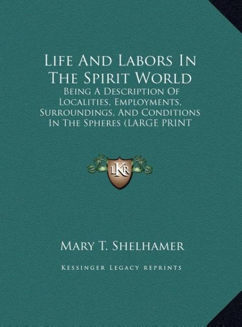 Life And Labors In The Spirit World: Being A Description Of Localities, Employments, Surroundings, And Conditions In The Spheres (LARGE PRINT EDITION)