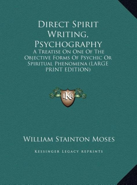 Direct Spirit Writing, Psychography: A Treatise On One Of The Objective Forms Of Psychic Or Spiritual Phenomena (LARGE PRINT EDITION)