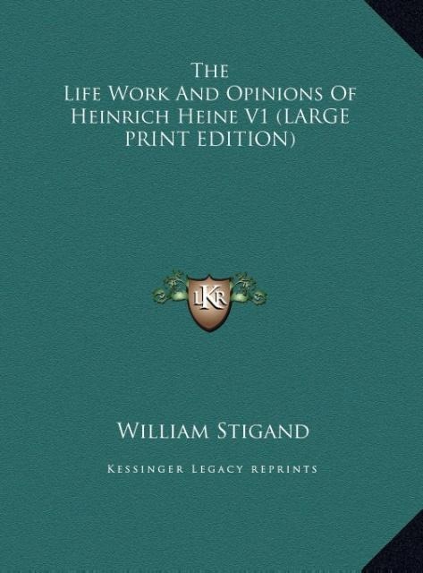 The Life Work And Opinions Of Heinrich Heine V1 (LARGE PRINT EDITION)