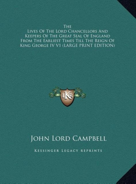 The Lives Of The Lord Chancellors And Keepers Of The Great Seal Of England From The Earliest Times Till The Reign Of King George IV V1 (LARGE PRINT EDITION)