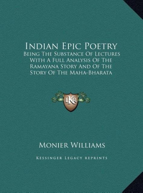 Indian Epic Poetry: Being The Substance Of Lectures With A Full Analysis Of The Ramayana Story And Of The Story Of The Maha-Bharata (LARGE PRINT EDITION)