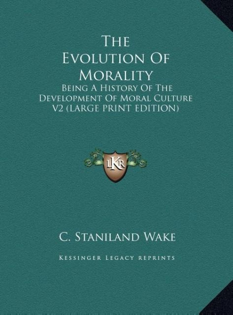The Evolution Of Morality: Being A History Of The Development Of Moral Culture V2 (LARGE PRINT EDITION)