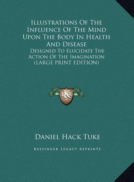 Illustrations Of The Influence Of The Mind Upon The Body In Health And Disease: Designed To Elucidate The Action Of The Imagination (LARGE PRINT EDITION)