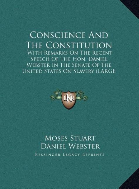 Conscience And The Constitution: With Remarks On The Recent Speech Of The Hon. Daniel Webster In The Senate Of The United States On Slavery (LARGE PRINT EDITION)