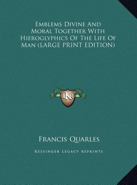 Emblems Divine And Moral Together With Hieroglyphics Of The Life Of Man (LARGE PRINT EDITION)