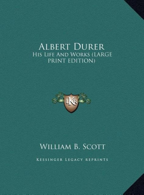 Albert Durer: His Life And Works (LARGE PRINT EDITION)